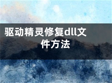 驅動精靈修復dll文件方法