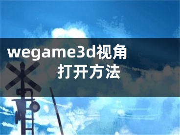 wegame3d視角打開方法