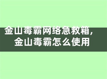 金山毒霸網(wǎng)絡(luò)急救箱,金山毒霸怎么使用