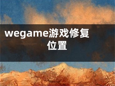 wegame游戲修復(fù)位置