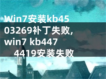 Win7安裝kb4503269補丁失敗,win7 kb4474419安裝失敗