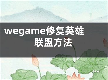 wegame修復(fù)英雄聯(lián)盟方法