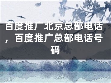 百度推廣北京總部電話，百度推廣總部電話號(hào)碼