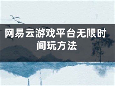 網(wǎng)易云游戲平臺(tái)無(wú)限時(shí)間玩方法