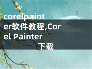 corelpainter軟件教程,Corel Painter下載