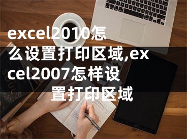 excel2010怎么設置打印區(qū)域,excel2007怎樣設置打印區(qū)域