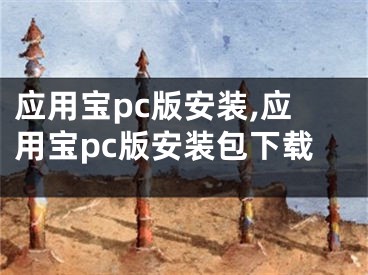 應(yīng)用寶pc版安裝,應(yīng)用寶pc版安裝包下載