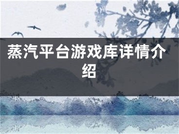 蒸汽平臺(tái)游戲庫詳情介紹