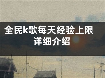 全民k歌每天經(jīng)驗上限詳細(xì)介紹