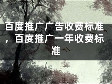 百度推廣廣告收費標準，百度推廣一年收費標準