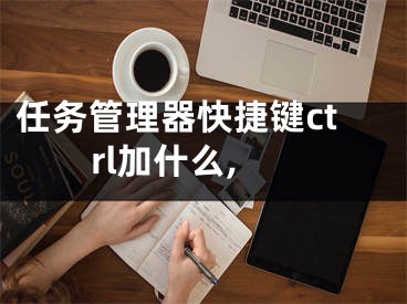 任務(wù)管理器快捷鍵ctrl加什么,